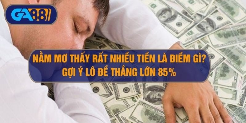 3BET Nằm mơ thấy rất nhiều tiền điềm báo gì? Gợi ý số lô đề thắng 85%