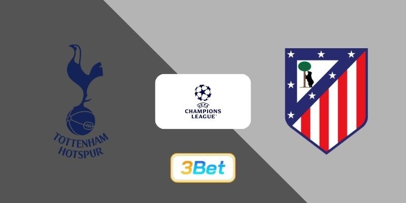 3BET Soi kèo Tottenham vs Atletico Madrid 03h00 ngày 19/03/2026 - Champions League